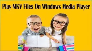 Как воспроизводить файлы MKV в проигрывателе Windows Media в Windows 10, Windows 7, 8 и Windows Vista