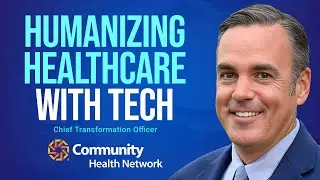 Transforming Care Experiences With Technology at Community Health Network w/ Dr. Patrick McGill