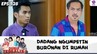 DADANG NGUMPETIN BURONAN DI RUMAH | DUNIA TERBALIK | EPS 528 (1/9)