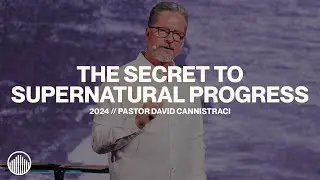 The Secret to Supernatural Progress // Pastor David Cannistraci