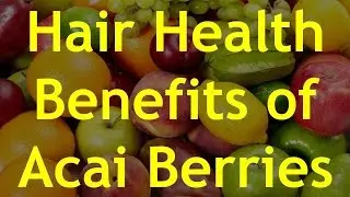 Hair Health Benefits of Acai Berries - Health Benefits of Acai Berries