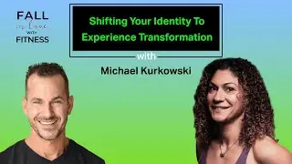 Shifting Your Identity To Experience Transformation with Michael Kurkowski