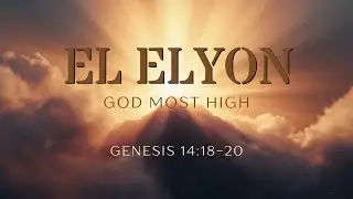 EL ELYON | Rest Under the Shadow of the Most High | Genesis 14:18&ndash;20