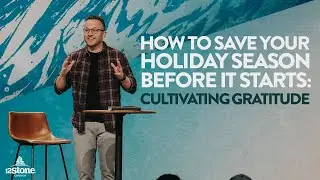 How to Save Your Holiday Season Before It Starts: Cultivating Gratitude | 12Stone Church