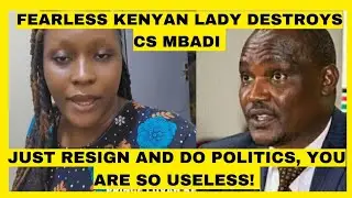 JUST RESIGN AND DO POLITICS, YOU ARE SO USELESS! FEARLESS KENYAN LADY DESTROYS CS MBADI