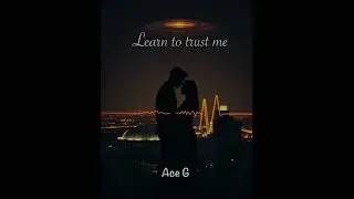 Learn to trust me-by Ace G