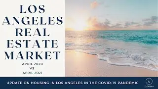 Los Angeles Real Estate Market April 2020 vs April 2021 Housing Market Data Analysis