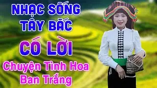 Chuyện Tình Hoa Ban Trắng - Nhạc Sống Tây Bắc Hay Nhất - LK Nhạc Sống Tây Bắc Vang Dội Khắp Núi Rừng
