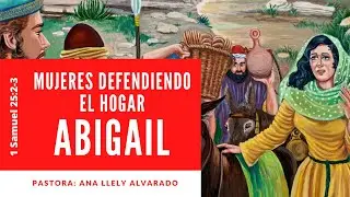ABIGAIL | 1 Samuel 25:2-3 | MUJERES DEFENDIENDO EL HOGAR | PASTORA: ANA LLELY ALVARADO|