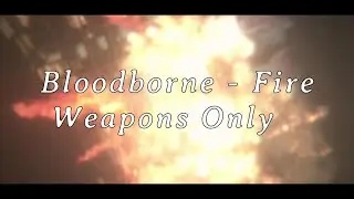 How hard is Bloodborne ... using only Fire Weapons?