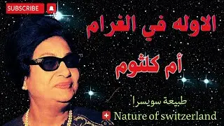 #ام_كلثوم الاوله في الغرام #umm_kulthum/#nature_of_Switzerland /#طبيعة_سويسرا