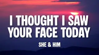 She & Him - I Thought I Saw Your Face Today (Lirik)