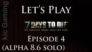 Let's Play 7 Days to Die solo, Episode 4 (clean commentary, alpha 8.6)