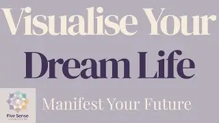 Visualise Your Dream Life | 12-Min Guided Meditation for Abundance &ndash; Five Sense Visualisation