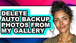 How Can I Delete Auto Backup Photos from My Gallery - Step by Step