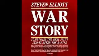 War Story: Sometimes the Real Fight Starts after the Battle by Steven Elliott | Full Audiobook