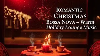 Romantic Christmas Bossa Nova &ndash; Warm Holiday Lounge Music
