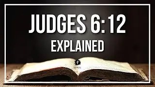 JUDGES 6:12 Explained - What Does The Bible Verse JUDGES 6:12 [KJV] REALLY Mean?