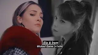 Ela & İrem - Wicked Game {+1x13}