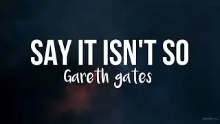 Say it isn't so - Gareth gates (lyrics)