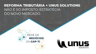 Rede de Neg&oacute;cios CapTI |  Reforma Tribut&aacute;ria + Unus Solutions