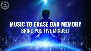Bring Positive Mindset Enhance Self Love | Wind Up Mind Wondering | Music to Erase Bad Memory -528Hz