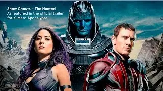 Snow Ghosts &ndash; The Hunted &ndash; music from the X-Men: Apocalypse trailer