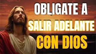 Oblígate a Salir Adelante con Dios, Tu Éxito Comienza Hoy - Reflexión Cristiana