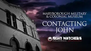 CONTACTING JOHN - THE MARYBOROUGH MILITARY & COLONIAL MUSEUM: Night Watchers Paranormal - Queensland