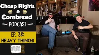 Ep. 38: Heavy Things | Cheap Flights and Cornbread Podcast