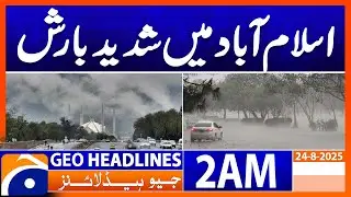 Heavy rain in Islamabad | Headlines Geo News 2 AM | 24 August 2025
