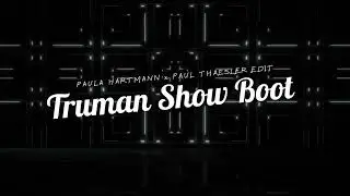 Paula Hartmann x Paul Thaesler - Truman Show Boot [Edit 2025]