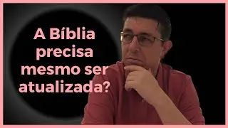 Precisamos atualizar a Bíblia? | @Ciro Zibordi
