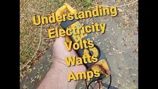 Understanding Electricity Volts, Amps, Watts.
