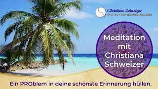 Meditation mit Christina Schweizer - Ein PROblem in deine sch&ouml;nste Erinnerung h&uuml;llen.