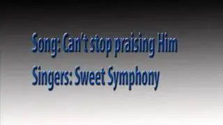 Sweet Symphony - Can't stop praising Him