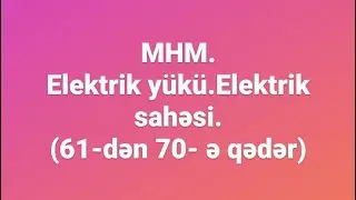MHM.Elektrik yükü.Elektrik sahəsi.(61-70)