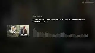 Duane Wilson | CEO, Boys and Girls Clubs of Northern Indiana Corridor | S2:E14