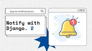 Crear una app de notificaciones con Python - Django. Parte 2.