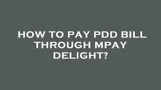 How to pay pdd bill through mpay delight?