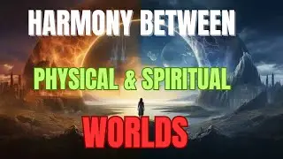 Harmony Between Physical and Spiritual Worlds. Both worlds mirror each other.