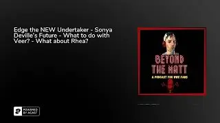 Edge the NEW Undertaker - Sonya Deville's Future - What to do with Veer? - What about Rhea?