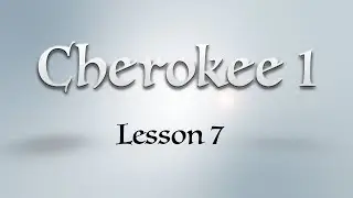 Cherokee 1: Lesson 7