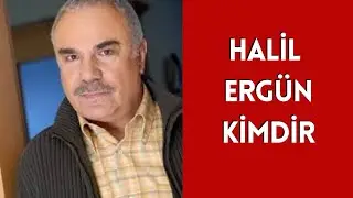 Halil Ergün Kimdir Hayatı ve Hakkında Bilinmeyenler