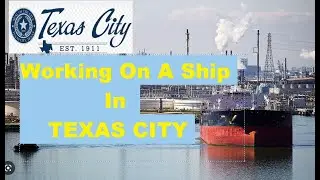 Traveling to And Working on a Tanker Ship At The Port of Texas City