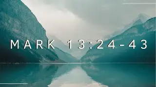 Mark 13:24-43 | Mark Verse-by-Verse | Bible Study