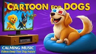Dog Cartoon & Relaxing Music: Best Videos to Keep Your Dog Happy when Home Alone - Cartoons for Dogs
