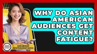 Why Do Asian American Audiences Get Content Fatigue? - Asian American Entrepreneurship Success