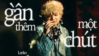 GẦN TH&Ecirc;M MỘT CH&Uacute;T - LEEKO | ( MUSIC VIDEO)