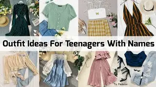 Outfit Ideas For Teenagers With Names/Outfits For Teenage Girls With Names/Dresses For Teenagers